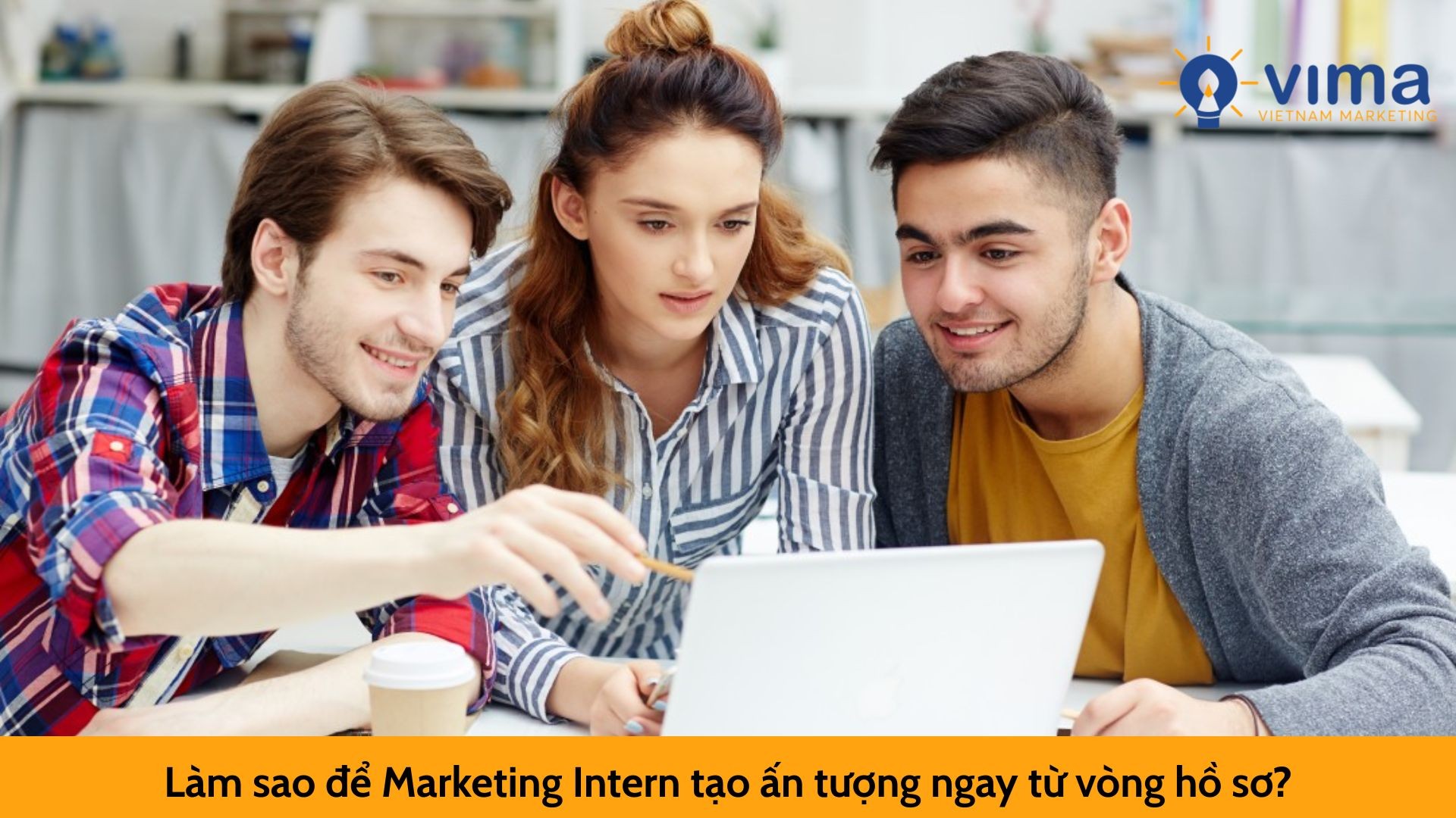 Làm sao để Marketing Intern tạo ấn tượng ngay từ vòng hồ sơ?